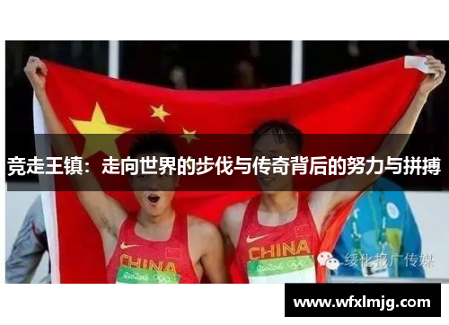 竞走王镇：走向世界的步伐与传奇背后的努力与拼搏