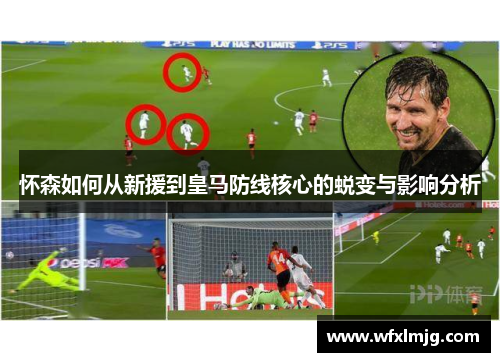怀森如何从新援到皇马防线核心的蜕变与影响分析