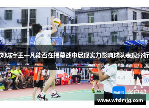 刘诚宇王一凡能否在揭幕战中展现实力影响球队表现分析