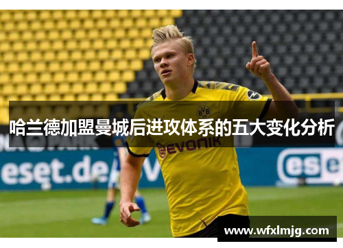 哈兰德加盟曼城后进攻体系的五大变化分析