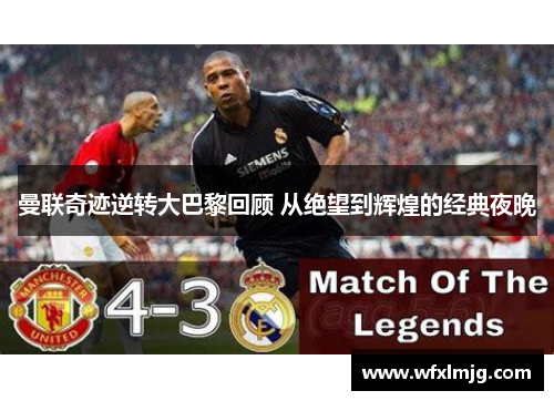 曼联奇迹逆转大巴黎回顾 从绝望到辉煌的经典夜晚